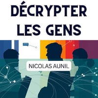 Décrypter les Gens: Les Signaux Invisibles du Langage Corporel: Guide Complet pour comprendre les Gestes de vos Interlocuteurs - Nicolas Aunil (2025)