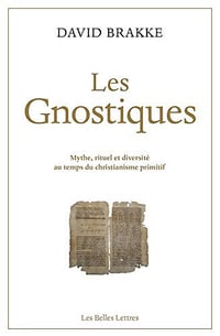 Les Gnostiques : Mythe, rituel et diversité au temps du christianisme primitif - David Brakke (2019)