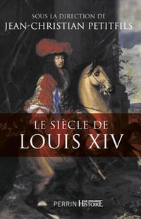 Le siècle de Louis XIV - Collectif (sous la direction de Jean-Christian Petitfils)