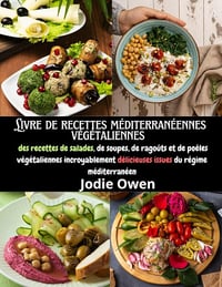 Jodie Owen - Livre de recettes méditerranéennes végétaliennes : des recettes de salades, de soupes, de ragoûts et de poêles végétaliennes incroyablement délicieuses issues du régime méditerranéen (2024)