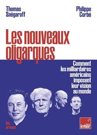 Thomas Snégaroff, Philippe Corbé - Les nouveaux oligarques - Comment les milliardaires américains imposent leurs visions au monde (2025)
