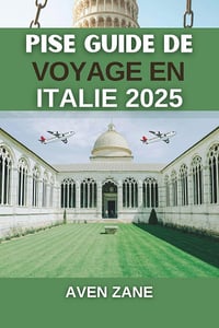Aven Zane - PISE, GUIDE DE VOYAGE EN ITALIE 2025 (2025)