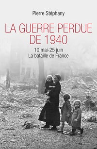 La Guerre perdue de 1940: 10 mai - 25 juin, La bataille de France - Pierre Stéphany