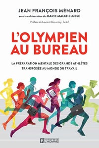 L'olympien au bureau - La préparation mentale des grands athlètes transposée au monde du travail - Jean François Ménard, Marie Malchelosse