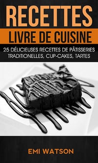 Recettes: Livre de cuisine: 25 délicieuses recettes de Pâtisseries traditionelles, Cup-cakes, Tartes - Emi Watson (2017)