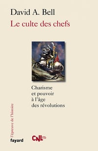 Le culte des chefs : Charisme et pouvoir à l'époque des révolutions - David A. Bell (2022)