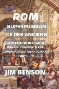 Rome : Superpuissance des Anciens: Brève histoire de l'empire de Rome comment il est devenu une super puissance des temps anciens… - jim benson (2022)