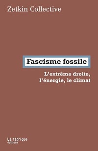 Fascisme fossile: L'extrême droite, l'énergie, le climat - Zetkin Collective (2020)