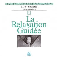 La relaxation guidée par la voix et la musique vol. 1 - Dr. Gérald Arcas