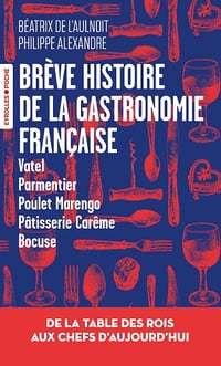 Brève histoire de la gastronomie française: de la table des rois aux chefs d'aujourd'hui - Béatrix de l'Aulnoit, Philippe Alexandre (2025)