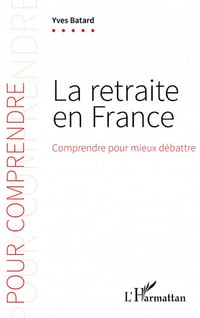 La retraite en France : Comprendre pour mieux débattre - Yves Batard (2022)