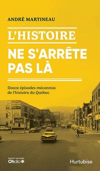 André Martineau - L'Histoire ne s'arrête pas là: Douze épisodes méconnus de l'histoire du Québec (2024)