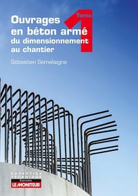 Sébastien Semelaigne - Ouvrages en béton armé : du dimensionnement au chantier - Tome 1 : Éléments structurels fondamentaux (Techniques de construction) (2024)