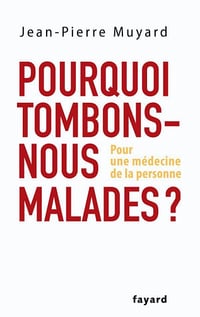 Pourquoi tombons-nous malades ? : Pour une médecine de la personne - Jean-Pierre Muyard