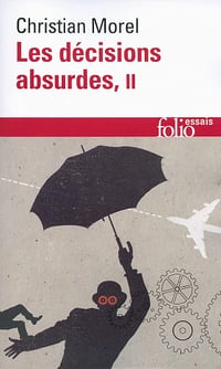 Les décisions absurdes II: Comment les éviter - Christian Morel (2014)