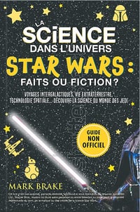 La science dans l'univers Star Wars : faits ou fiction ? - Mark Brake (2021)