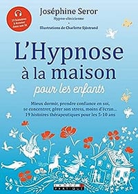 L'hypnose à la maison pour les enfants: Mieux dormir prendre confiance en soi se concentrer gérer son stress ... - Joséphine Seror (2019)