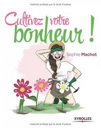 Cultivez votre bonheur ! - Sophie Machot