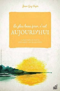 Le plus beau jour, c’est aujourd’hui - Comprendre et vivre la philosophie zen au quotidien