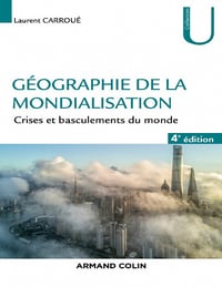 Géographie de la mondialisation (4e édition, 2019) - Crises et basculements du monde - Laurent Caroué