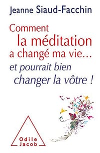Comment la meditation a change ma vie...: et pourrait bien changer la vôtre ! - Jeanne Siaud-Facchin