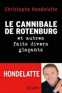 Le cannibale de Rotenburg et autres faits divers glaçants - Christophe Hondelatte