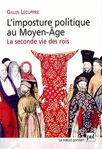 L’imposture politique au Moyen Âge : La seconde vie des rois - Gilles Lecuppre