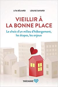 Vieillir à la bonne place: Le choix d’un milieu d’hébergement, les étapes, les enjeux - Lita Béliard & Louise Savard (2019)