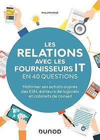 Les relations avec les fournisseurs IT en 40 questions : Maîtriser ses actats auprès des ESN , éditeurs de logiciels et cabinets de conseils - Philippe Rosé (2022)