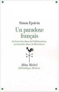 Un paradoxe français : Antiracistes dans la Collaboration, antisémites dans la Résistance - Simon Epstein