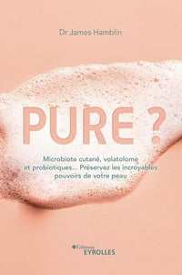 Pure ? Microbiote cutané, volatolome et probiotiques... Préservez les incroyables pouvoirs de votre peau - James Hamblin (2022)