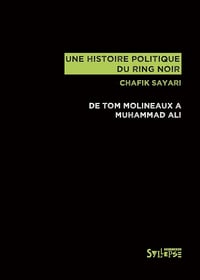 Une histoire politique du ring noir : De Tom Molineaux à Muhammad Ali - Chafik Sayari (2021)