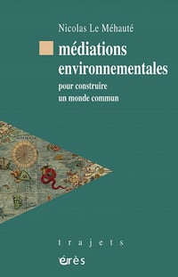 Médiations environnementales : Pour construire un monde commun - Nicolas Le Méhauté (2022)