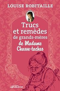 Louise Robitaille - Trucs et remèdes de grands-mères de Madame Chasse-taches