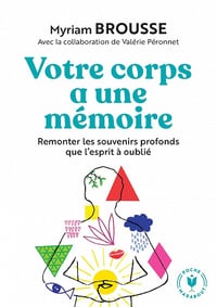 Votre corps a une mémoire: Remonter les souvenirs profonds que l esprit à oublié - Myriam Brousse (2019)
