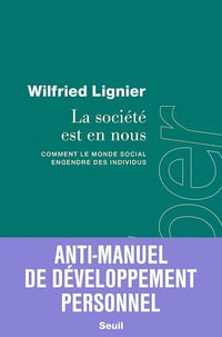 La société est en nous. Comment le monde social engendre des individus - Wilfried Lignier (2023)