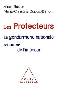 Les Protecteurs: La gendarmerie nationale racontée de l'intérieur - Alain Bauer, Marie-Christine Dupuis-Danon