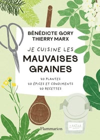 Thierry Marx, Bénédicte Gory - Je cuisine les mauvaises graines. 20 plantes, 20 épices et condiments, 20 recettes (2026)