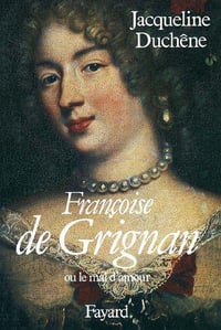 Françoise de Grignan : Ou le mal d’amour - Jacqueline Duchêne