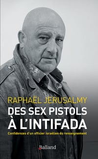 Des Sex Pistols à l'Intifada : Confidences d’un officier israélien du renseignement - Raphaël Jérusalmy (2021)