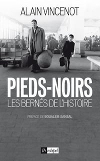 Pieds-noirs, les bernés de l'Histoire - Alain Vincenot (2021)