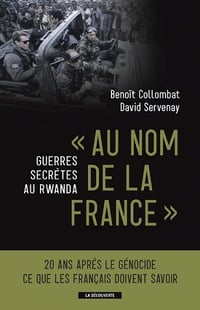 "Au nom de la France". guerres secrètes au Rwanda - Benoît Collombat, David Servenay