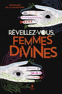 Réveillez-vous femmes divines - Véronique de La Cochetière