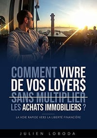 Comment vivre de vos loyers sans multiplier les achats immobiliers ?: La voie rapide vers la liberté financière - Julien Loboda (2020)