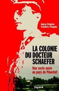 Frédéric Ploquin - La Colonie du docteur Schaefer : Une secte nazie au pays de Pinochet