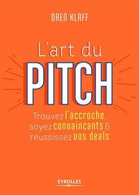 L'art du pitch : Trouvez l'accroche, soyez convaincants et réussissez vos deals - Oren Klaff