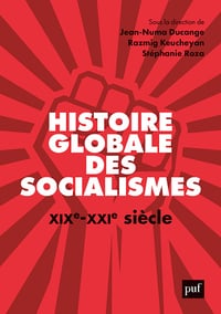 Histoire globale des socialismes, XIXe-XXIe siècle - Razmig Keucheyan, Jean-Numa Ducange, Stéphanie Roza (2021)