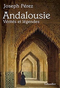 Andalousie - Vérités et légendes - Joseph Pérez (2018)