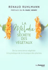 La mélodie secrète des végétaux : De la conscience végétale à pratique de la musique des plantes - Renaud Ruhlmann (2021)
