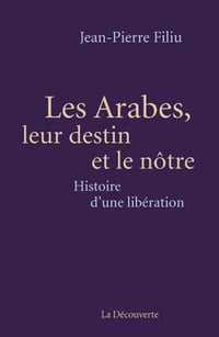 Les Arabes, leur destin et le nôtre - Jean-Pierre Filiu